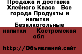 Продажа и доставка  Хлебного Кваса - Все города Продукты и напитки » Безалкогольные напитки   . Костромская обл.